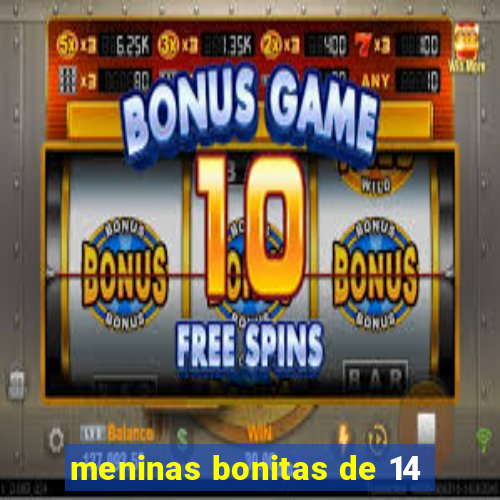 meninas bonitas de 14